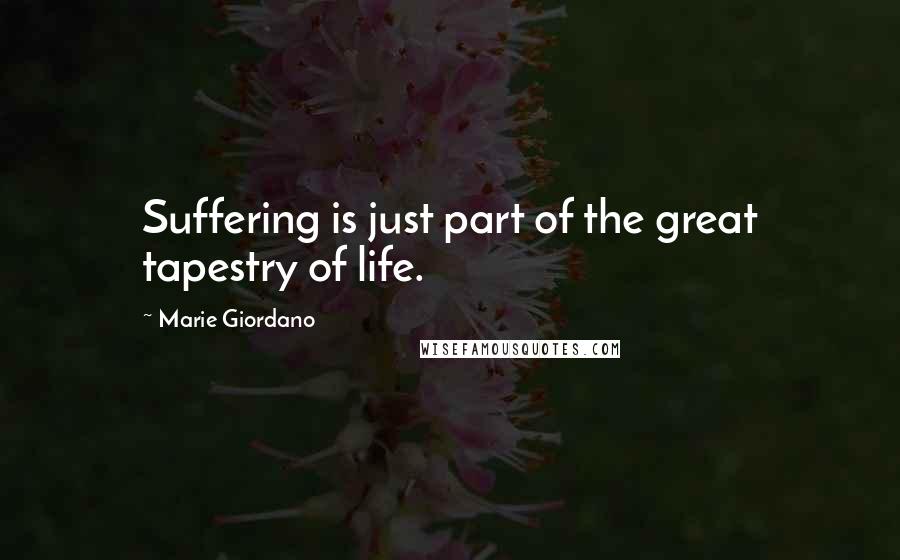 Marie Giordano Quotes: Suffering is just part of the great tapestry of life.