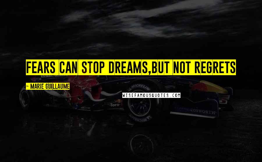 Marie Guillaume Quotes: Fears can stop dreams,but not regrets