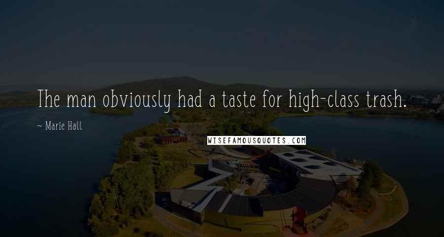 Marie Hall Quotes: The man obviously had a taste for high-class trash.