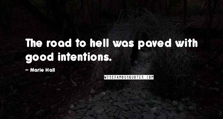 Marie Hall Quotes: The road to hell was paved with good intentions.