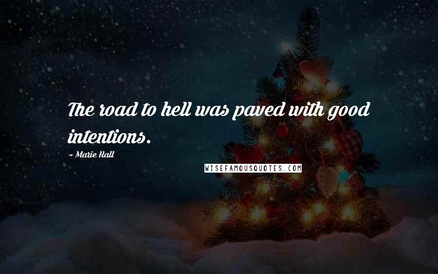 Marie Hall Quotes: The road to hell was paved with good intentions.