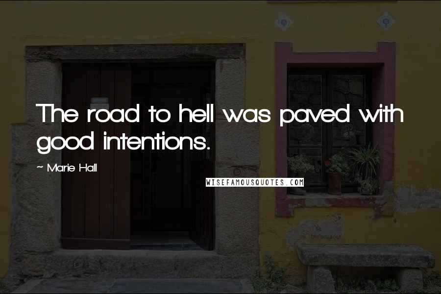 Marie Hall Quotes: The road to hell was paved with good intentions.