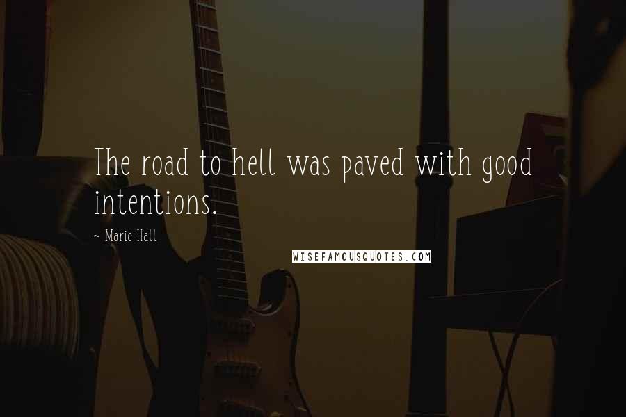 Marie Hall Quotes: The road to hell was paved with good intentions.