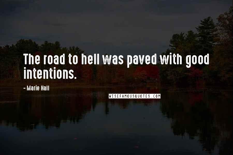 Marie Hall Quotes: The road to hell was paved with good intentions.