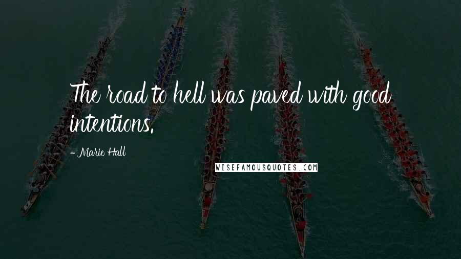 Marie Hall Quotes: The road to hell was paved with good intentions.