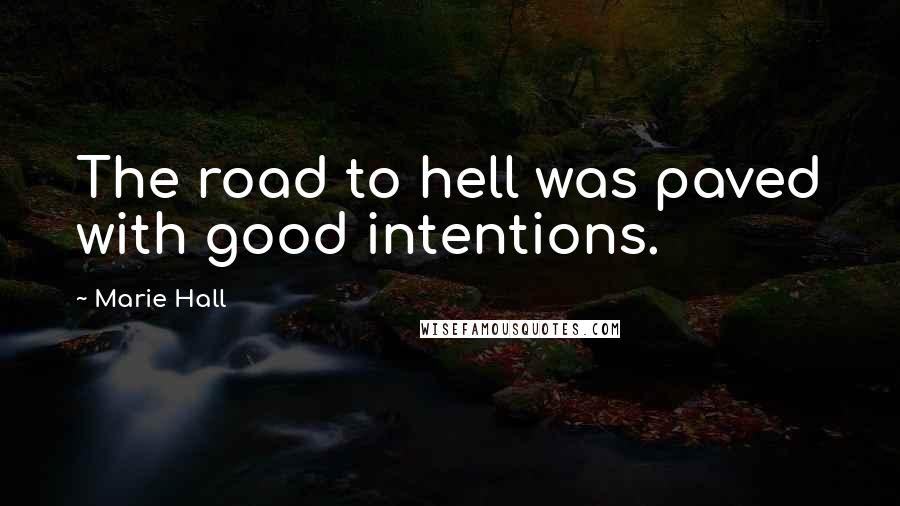 Marie Hall Quotes: The road to hell was paved with good intentions.