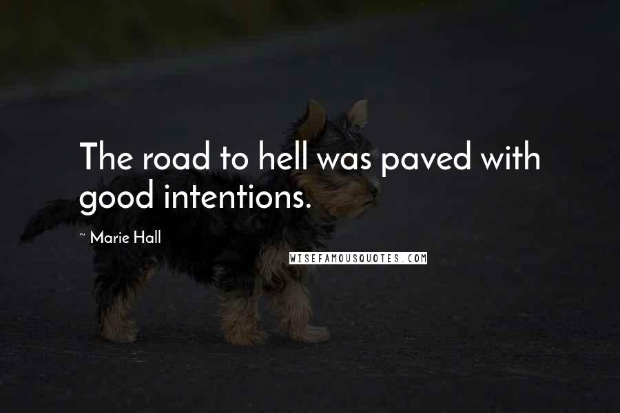 Marie Hall Quotes: The road to hell was paved with good intentions.