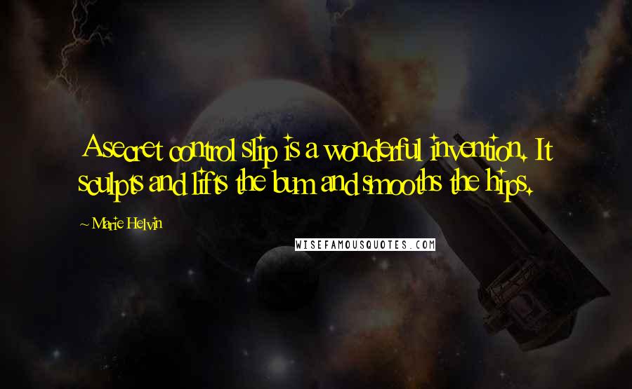 Marie Helvin Quotes: A secret control slip is a wonderful invention. It sculpts and lifts the bum and smooths the hips.