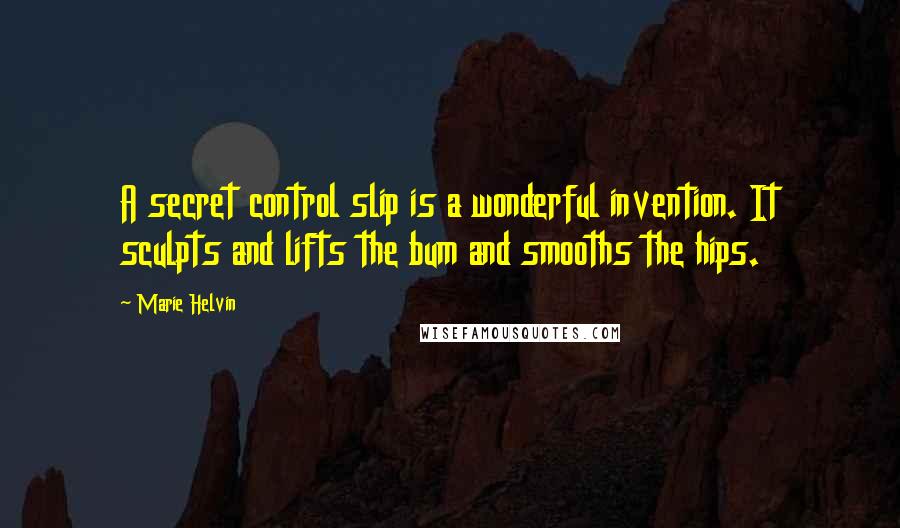 Marie Helvin Quotes: A secret control slip is a wonderful invention. It sculpts and lifts the bum and smooths the hips.