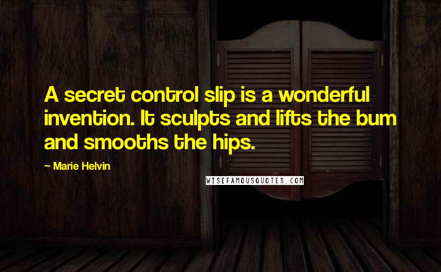 Marie Helvin Quotes: A secret control slip is a wonderful invention. It sculpts and lifts the bum and smooths the hips.