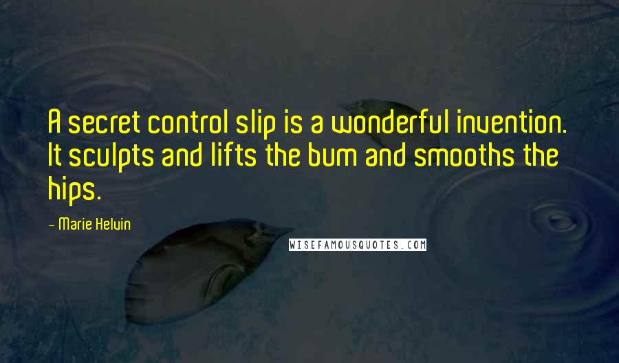 Marie Helvin Quotes: A secret control slip is a wonderful invention. It sculpts and lifts the bum and smooths the hips.