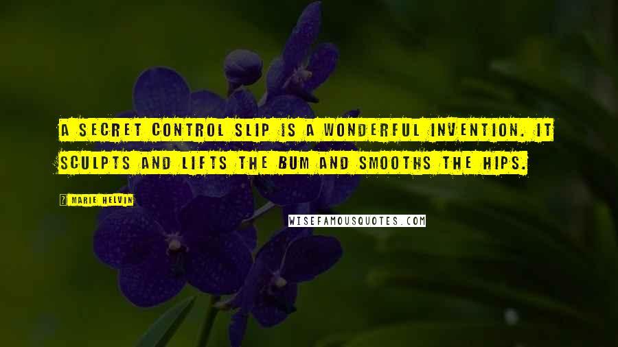 Marie Helvin Quotes: A secret control slip is a wonderful invention. It sculpts and lifts the bum and smooths the hips.