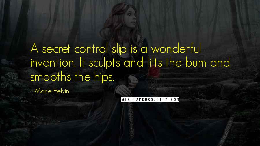 Marie Helvin Quotes: A secret control slip is a wonderful invention. It sculpts and lifts the bum and smooths the hips.