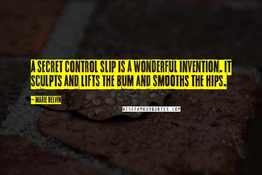 Marie Helvin Quotes: A secret control slip is a wonderful invention. It sculpts and lifts the bum and smooths the hips.