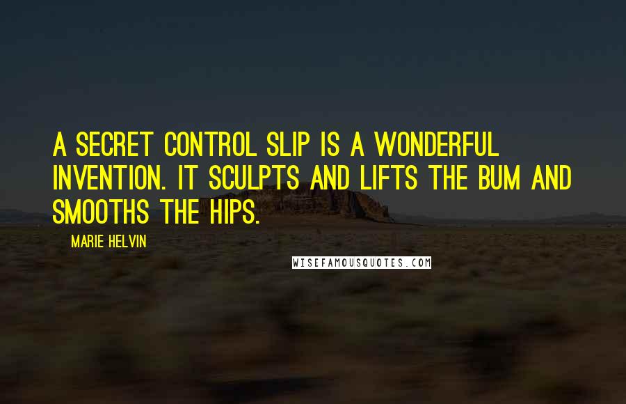 Marie Helvin Quotes: A secret control slip is a wonderful invention. It sculpts and lifts the bum and smooths the hips.