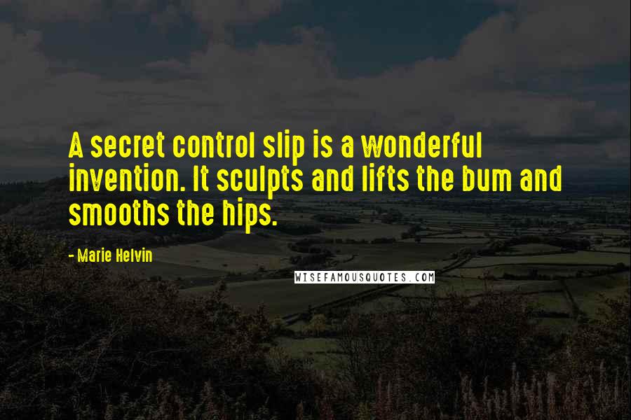 Marie Helvin Quotes: A secret control slip is a wonderful invention. It sculpts and lifts the bum and smooths the hips.