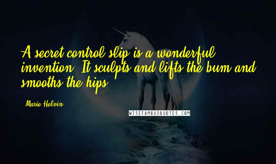 Marie Helvin Quotes: A secret control slip is a wonderful invention. It sculpts and lifts the bum and smooths the hips.