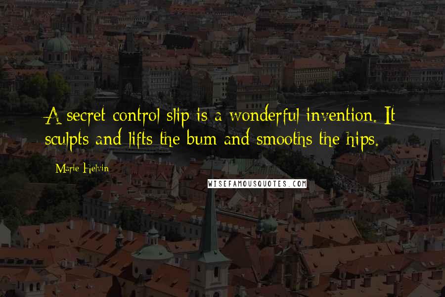 Marie Helvin Quotes: A secret control slip is a wonderful invention. It sculpts and lifts the bum and smooths the hips.