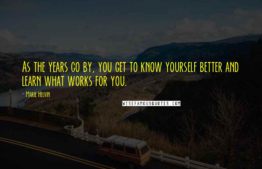 Marie Helvin Quotes: As the years go by, you get to know yourself better and learn what works for you.