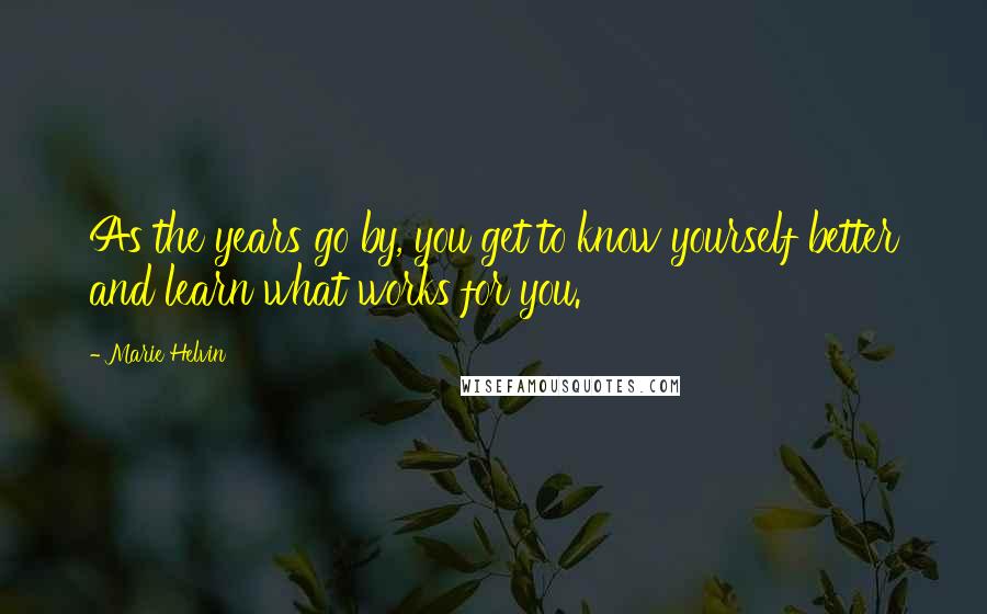 Marie Helvin Quotes: As the years go by, you get to know yourself better and learn what works for you.