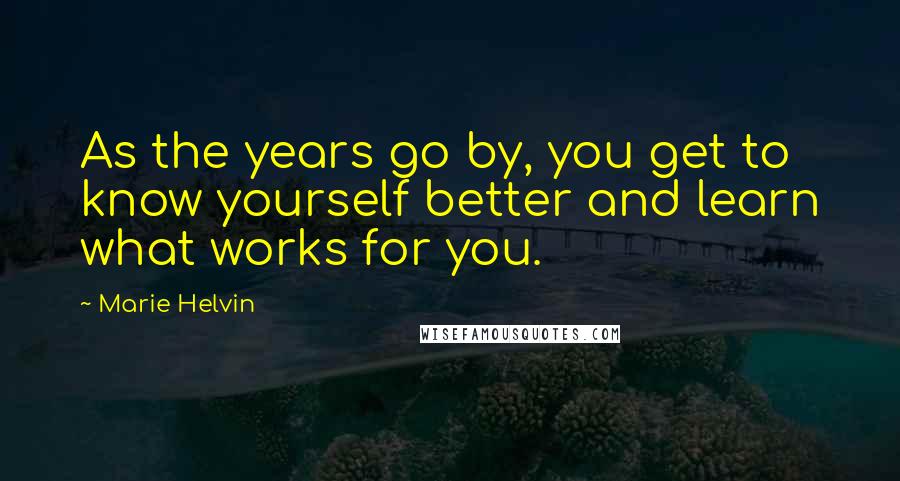 Marie Helvin Quotes: As the years go by, you get to know yourself better and learn what works for you.