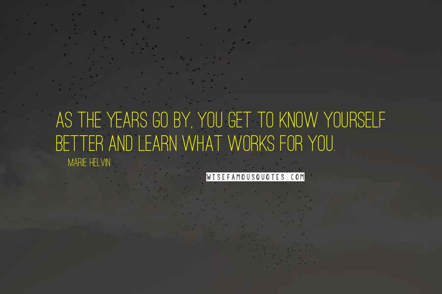 Marie Helvin Quotes: As the years go by, you get to know yourself better and learn what works for you.