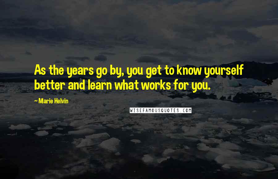 Marie Helvin Quotes: As the years go by, you get to know yourself better and learn what works for you.