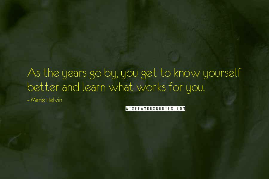 Marie Helvin Quotes: As the years go by, you get to know yourself better and learn what works for you.