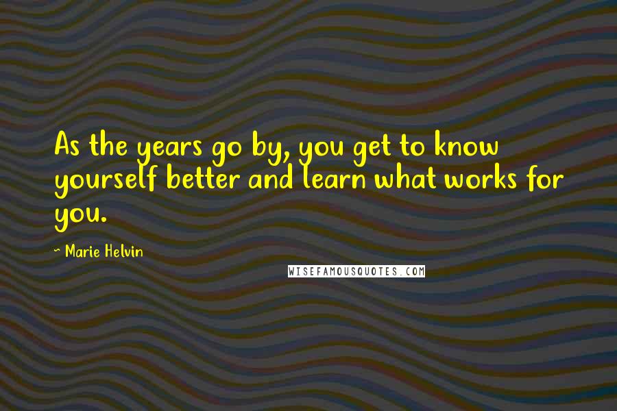 Marie Helvin Quotes: As the years go by, you get to know yourself better and learn what works for you.