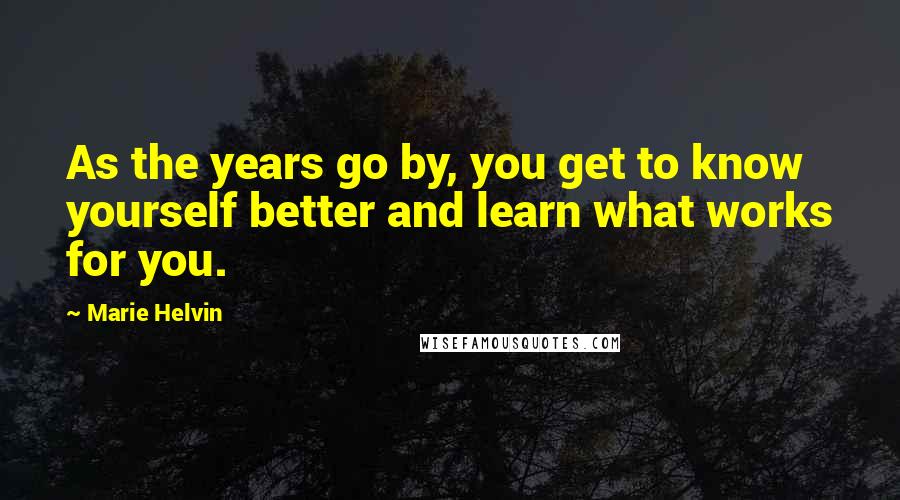 Marie Helvin Quotes: As the years go by, you get to know yourself better and learn what works for you.