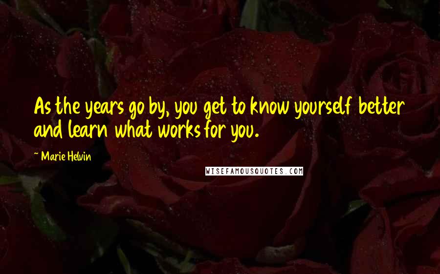 Marie Helvin Quotes: As the years go by, you get to know yourself better and learn what works for you.