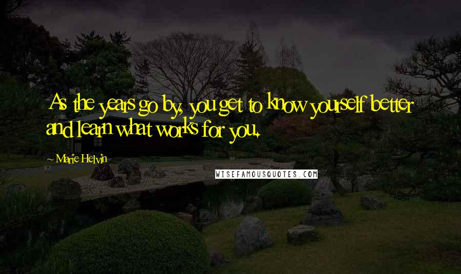 Marie Helvin Quotes: As the years go by, you get to know yourself better and learn what works for you.