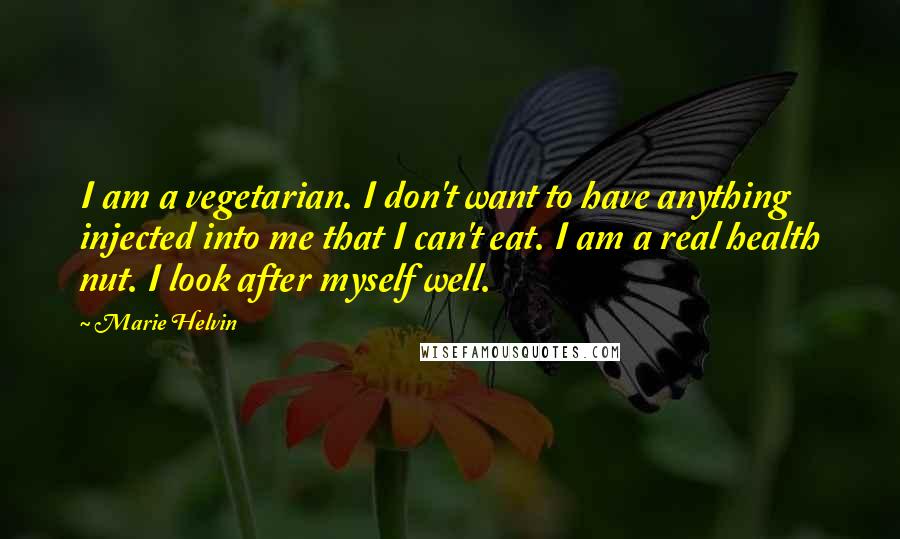 Marie Helvin Quotes: I am a vegetarian. I don't want to have anything injected into me that I can't eat. I am a real health nut. I look after myself well.