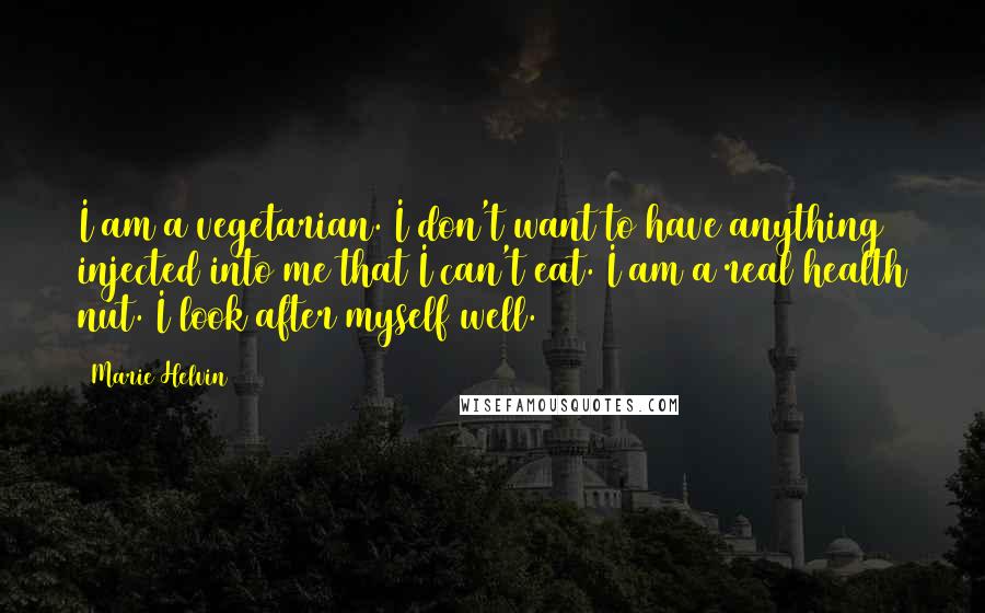 Marie Helvin Quotes: I am a vegetarian. I don't want to have anything injected into me that I can't eat. I am a real health nut. I look after myself well.