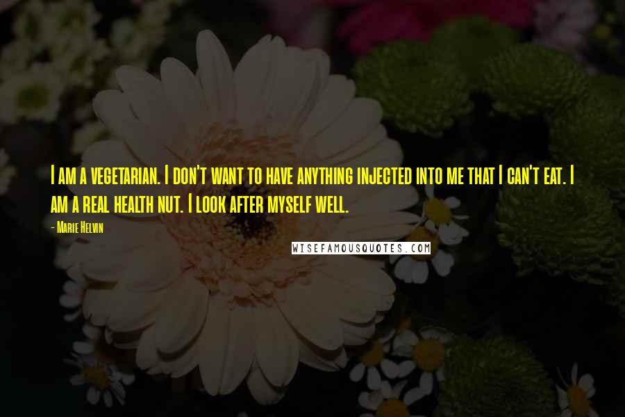 Marie Helvin Quotes: I am a vegetarian. I don't want to have anything injected into me that I can't eat. I am a real health nut. I look after myself well.