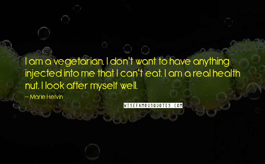 Marie Helvin Quotes: I am a vegetarian. I don't want to have anything injected into me that I can't eat. I am a real health nut. I look after myself well.