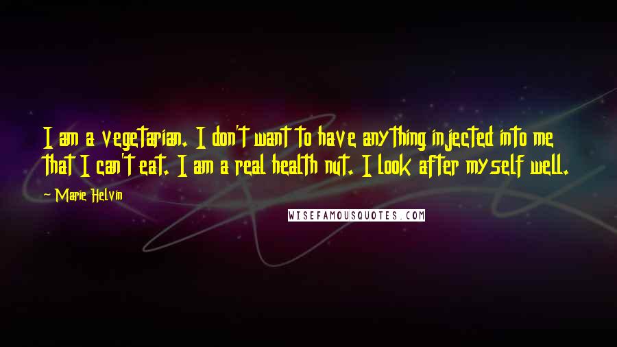 Marie Helvin Quotes: I am a vegetarian. I don't want to have anything injected into me that I can't eat. I am a real health nut. I look after myself well.