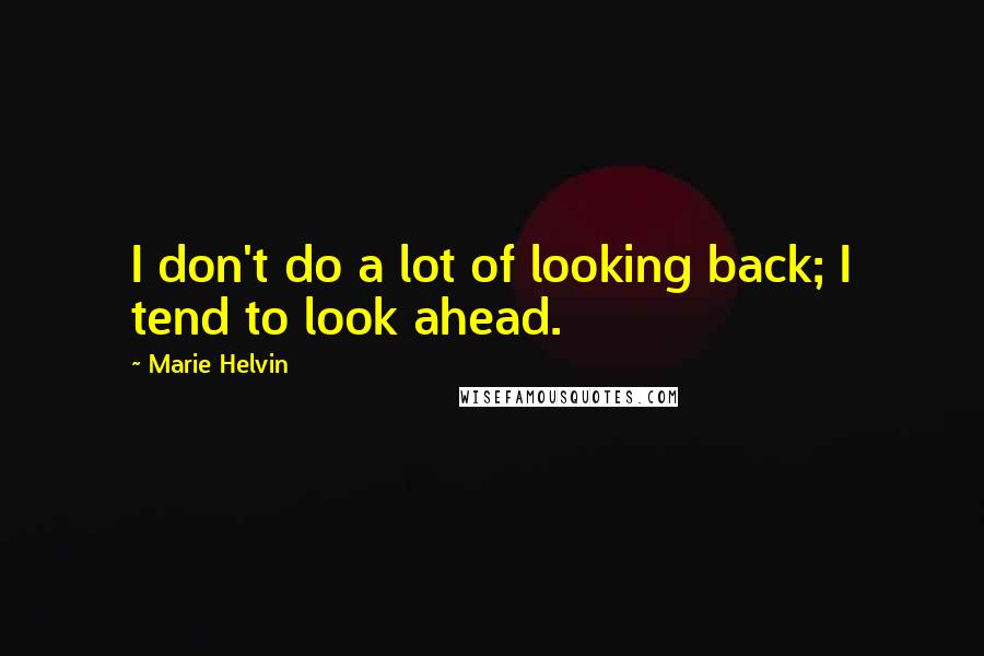 Marie Helvin Quotes: I don't do a lot of looking back; I tend to look ahead.