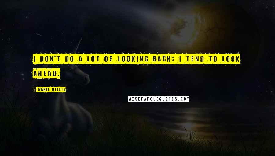 Marie Helvin Quotes: I don't do a lot of looking back; I tend to look ahead.