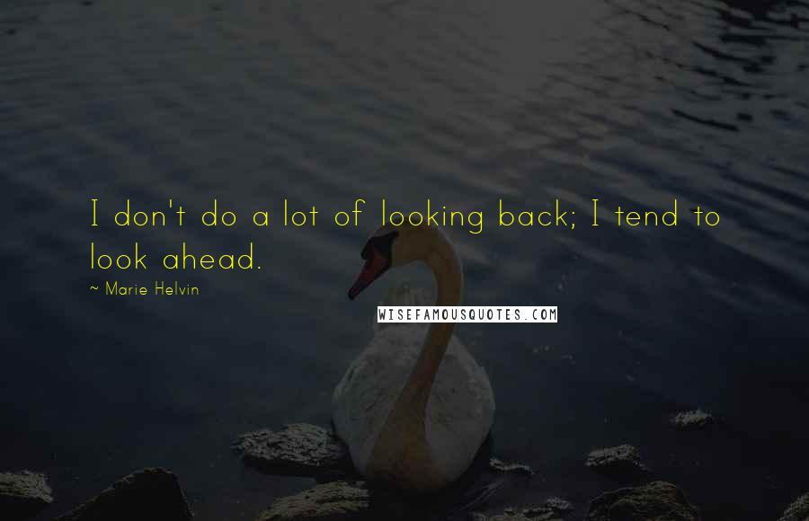 Marie Helvin Quotes: I don't do a lot of looking back; I tend to look ahead.