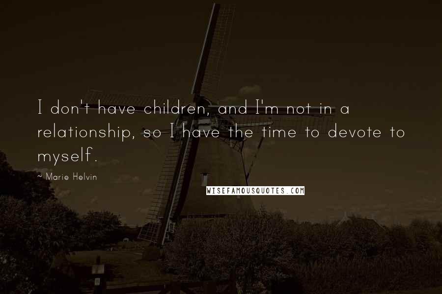 Marie Helvin Quotes: I don't have children, and I'm not in a relationship, so I have the time to devote to myself.