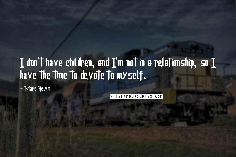 Marie Helvin Quotes: I don't have children, and I'm not in a relationship, so I have the time to devote to myself.