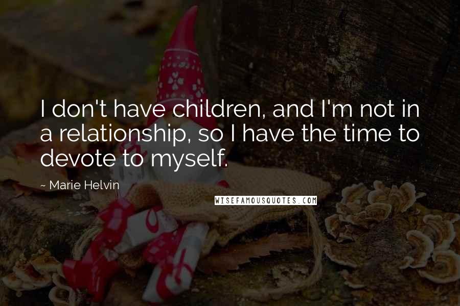 Marie Helvin Quotes: I don't have children, and I'm not in a relationship, so I have the time to devote to myself.