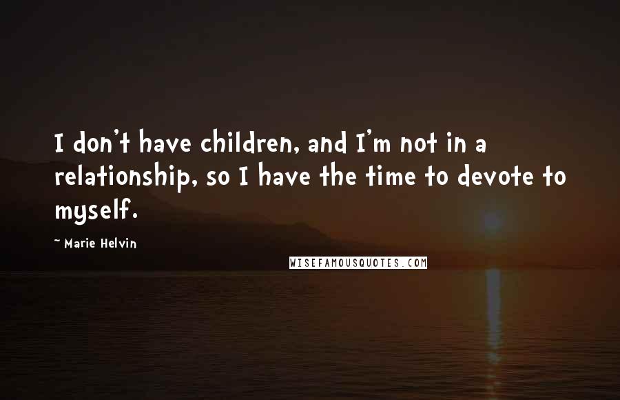 Marie Helvin Quotes: I don't have children, and I'm not in a relationship, so I have the time to devote to myself.