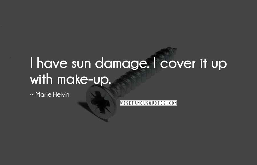 Marie Helvin Quotes: I have sun damage. I cover it up with make-up.