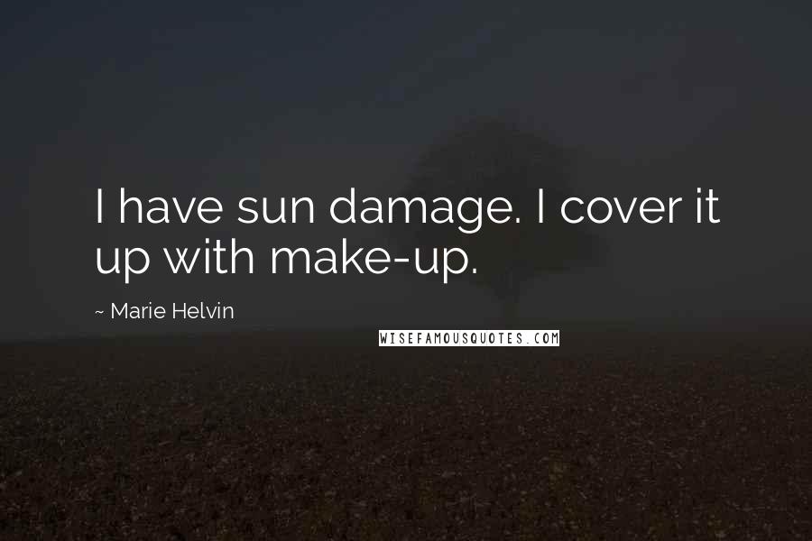 Marie Helvin Quotes: I have sun damage. I cover it up with make-up.