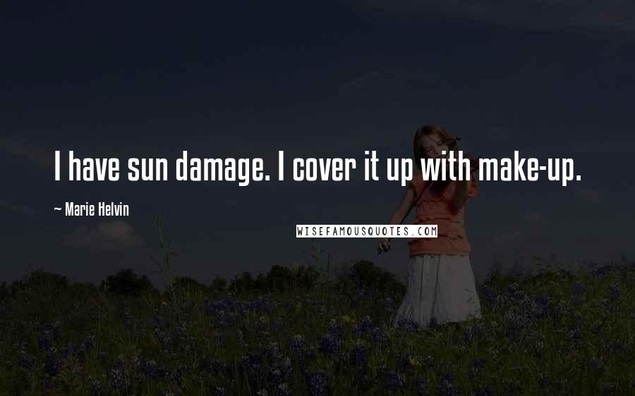 Marie Helvin Quotes: I have sun damage. I cover it up with make-up.