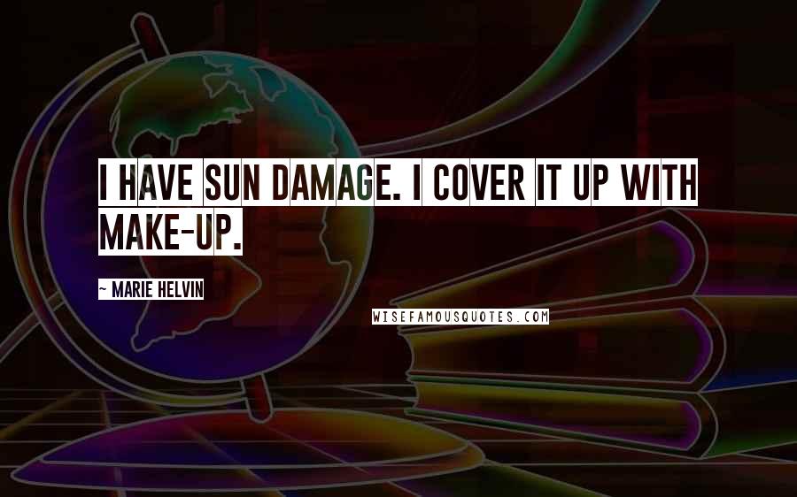 Marie Helvin Quotes: I have sun damage. I cover it up with make-up.