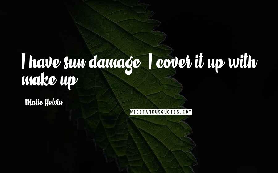 Marie Helvin Quotes: I have sun damage. I cover it up with make-up.