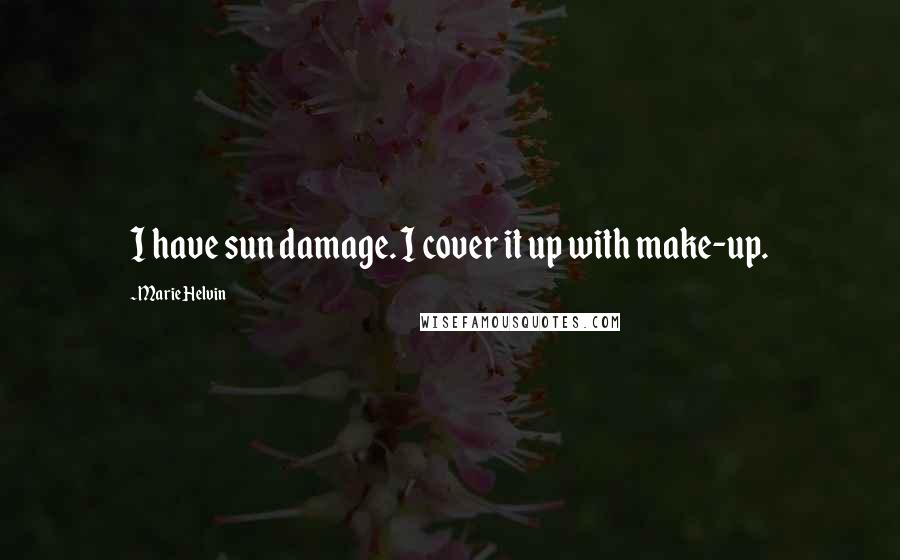 Marie Helvin Quotes: I have sun damage. I cover it up with make-up.